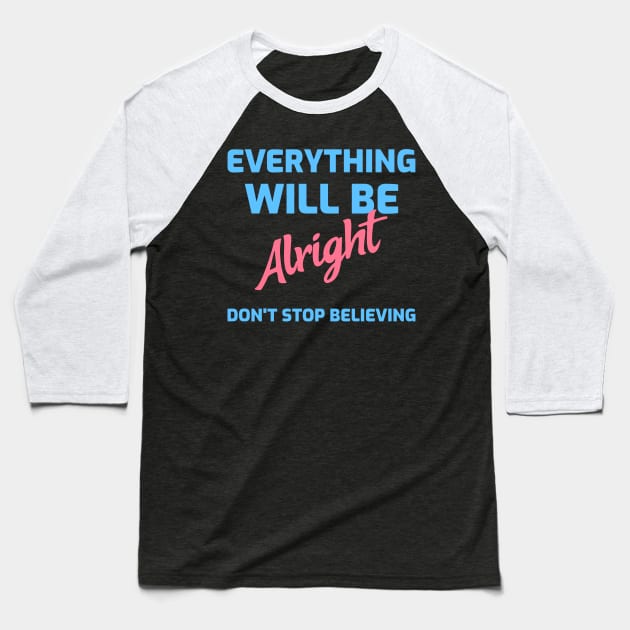 Everything will be Alright, Don't stop believing Baseball T-Shirt by Sanworld